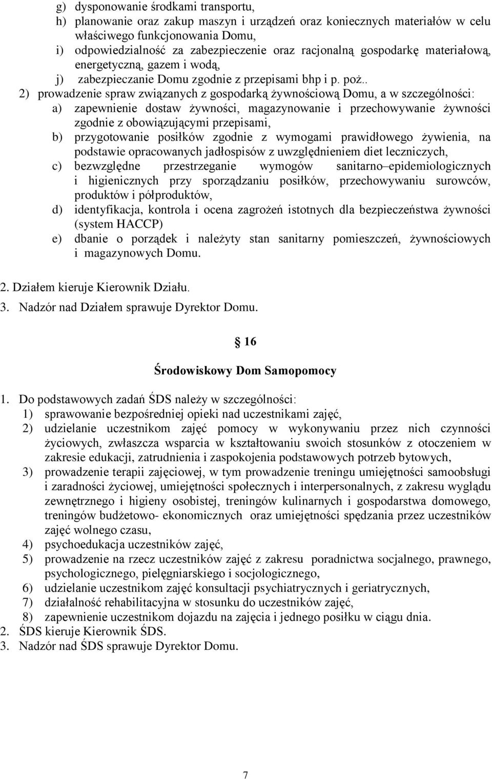 . 2) prowadzenie spraw związanych z gospodarką żywnościową Domu, a w szczególności: a) zapewnienie dostaw żywności, magazynowanie i przechowywanie żywności zgodnie z obowiązującymi przepisami, b)