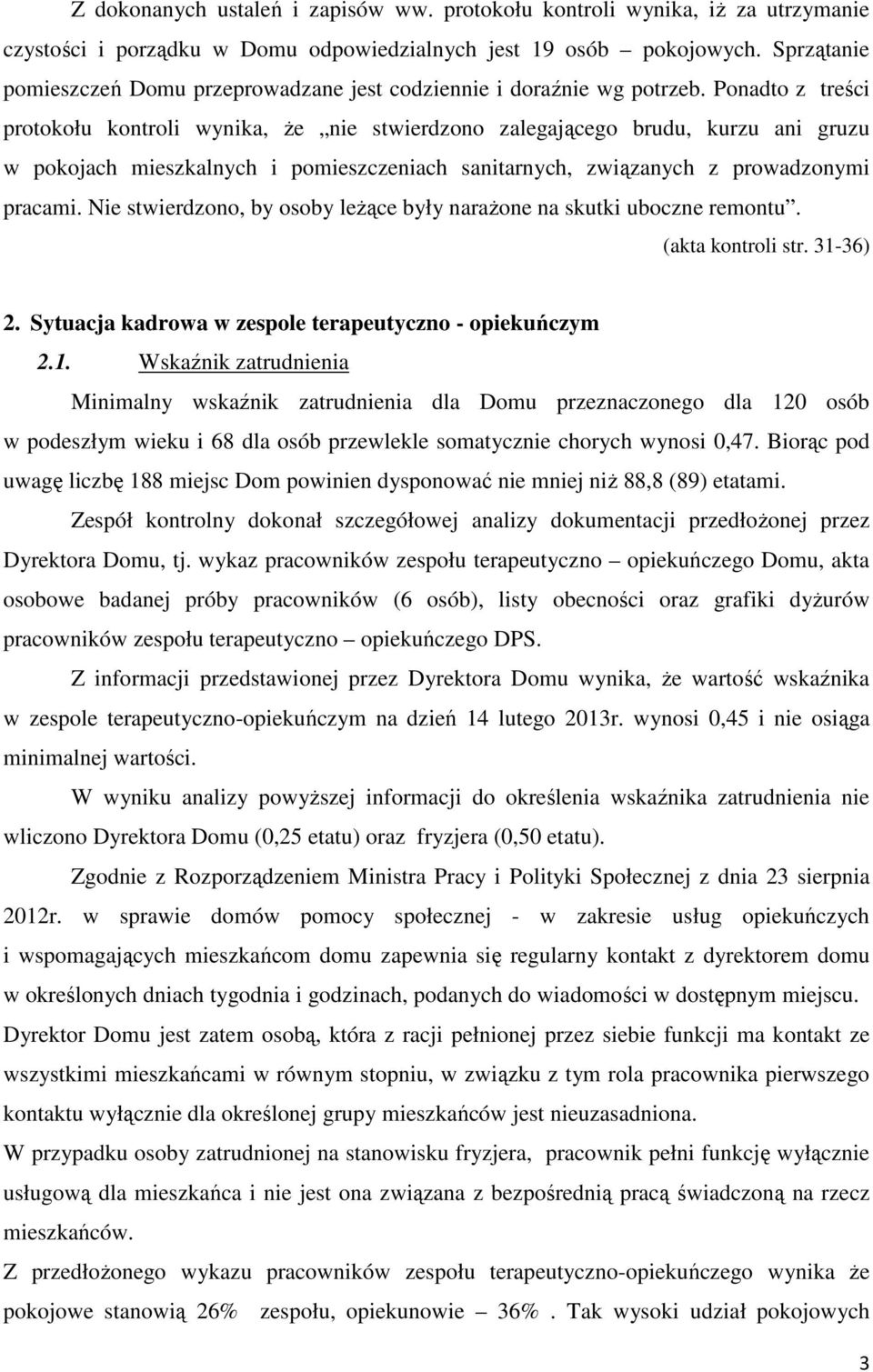 Ponadto z treści protokołu kontroli wynika, że nie stwierdzono zalegającego brudu, kurzu ani gruzu w pokojach mieszkalnych i pomieszczeniach sanitarnych, związanych z prowadzonymi pracami.