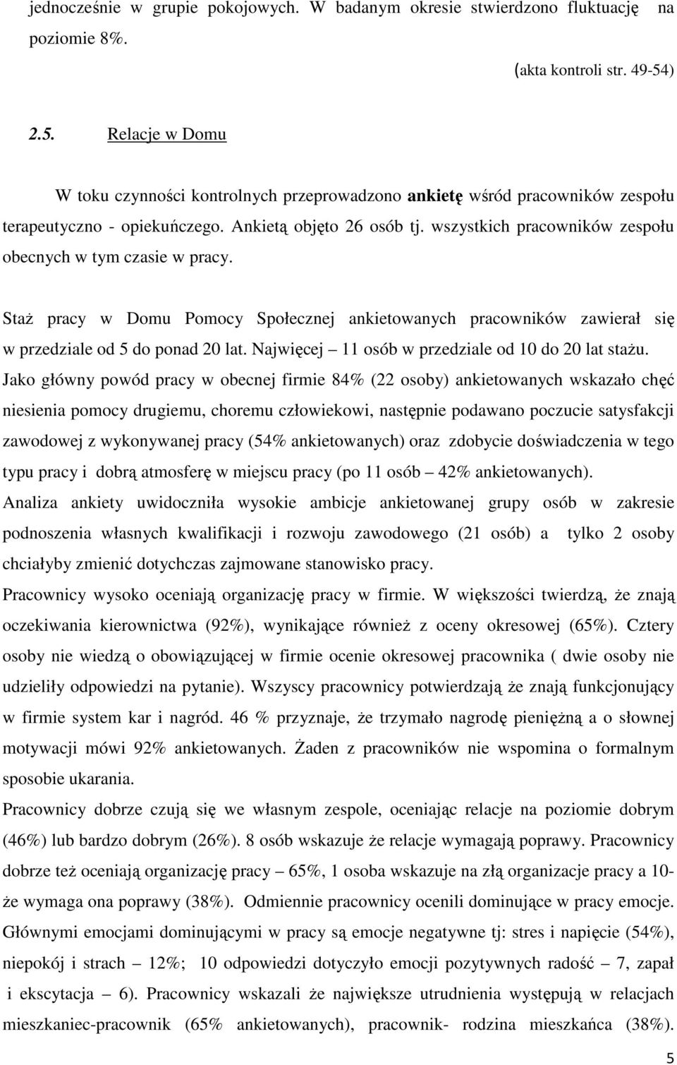 wszystkich pracowników zespołu obecnych w tym czasie w pracy. Staż pracy w Domu Pomocy Społecznej ankietowanych pracowników zawierał się w przedziale od 5 do ponad 20 lat.