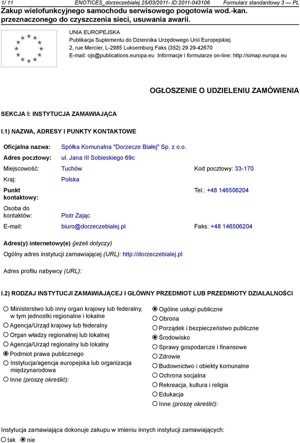 1) NAZWA, ADRESY I PUNKTY KONTAKTOWE Oficjalna nazwa: Adres pocztowy: Spółka Komunalna "Dorzecze Białej" Sp. z o.o. ul.