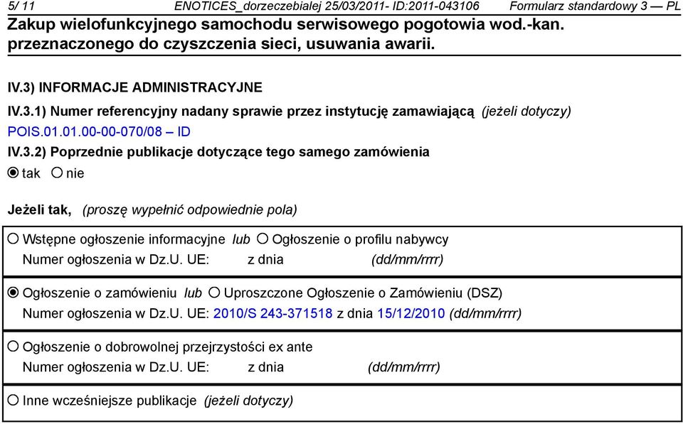 2) Poprzednie publikacje dotyczące tego samego zamówienia tak nie Jeżeli tak, (proszę wypełnić odpowiednie pola) Wstępne ogłoszenie informacyjne lub Ogłoszenie o profilu nabywcy Numer