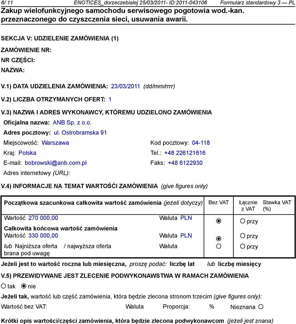 Ostrobramska 91 Miejscowość: Warszawa Kod pocztowy: 04-118 Kraj: Polska Tel.: +48 226121616 E-mail: bobrowski@anb.com.pl Faks: +48 6122930 Adres internetowy (URL): V.