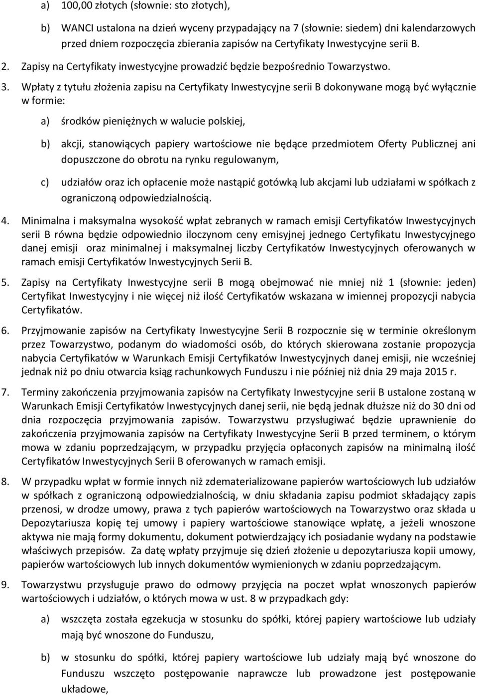 Wpłaty z tytułu złożenia zapisu na Certyfikaty Inwestycyjne serii B dokonywane mogą być wyłącznie w formie: a) środków pieniężnych w walucie polskiej, b) akcji, stanowiących papiery wartościowe nie