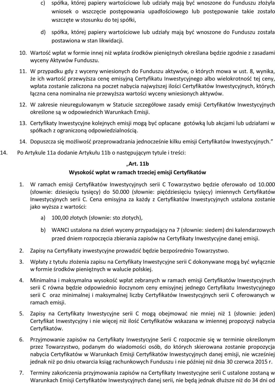 Wartość wpłat w formie innej niż wpłata środków pieniężnych określana będzie zgodnie z zasadami wyceny Aktywów Funduszu. 11.