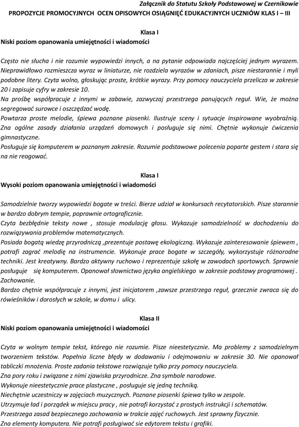 Czyta wolno, głoskując proste, krótkie wyrazy. Przy pomocy nauczyciela przelicza w zakresie 20 i zapisuje cyfry w zakresie 10.