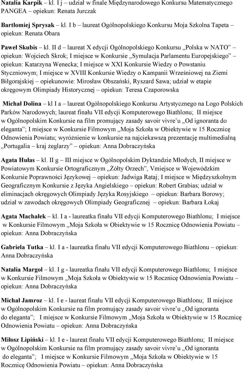 II d laureat X edycji Ogólnopolskiego Konkursu Polska w NATO opiekun: Wojciech Skrok; I miejsce w Konkursie Symulacja Parlamentu Europejskiego opiekun: Katarzyna Wenecka; I miejsce w XXI Konkursie