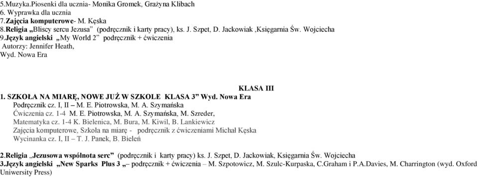 I, II M. E. Piotrowska, M. A. Szymańska Ćwiczenia cz. 1-4 M. E. Piotrowska, M. A. Szymańska, M. Szreder, Matematyka cz. 1-4 K. Bielenica, M. Bura, M. Kiwil, B.