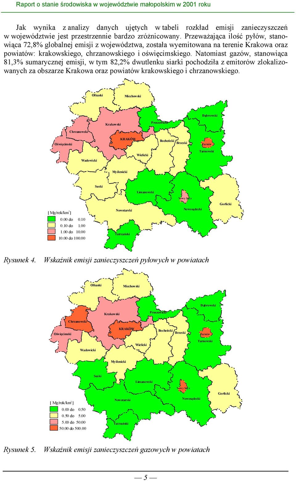 Natomiast gazów, stanowiąca 81,3% sumarycznej emisji, w tym 82,2% dwutlenku siarki pochodziła z emitorów zlokalizowanych za obszarze Krakowa oraz powiatów krakowskiego i chrzanowskiego.