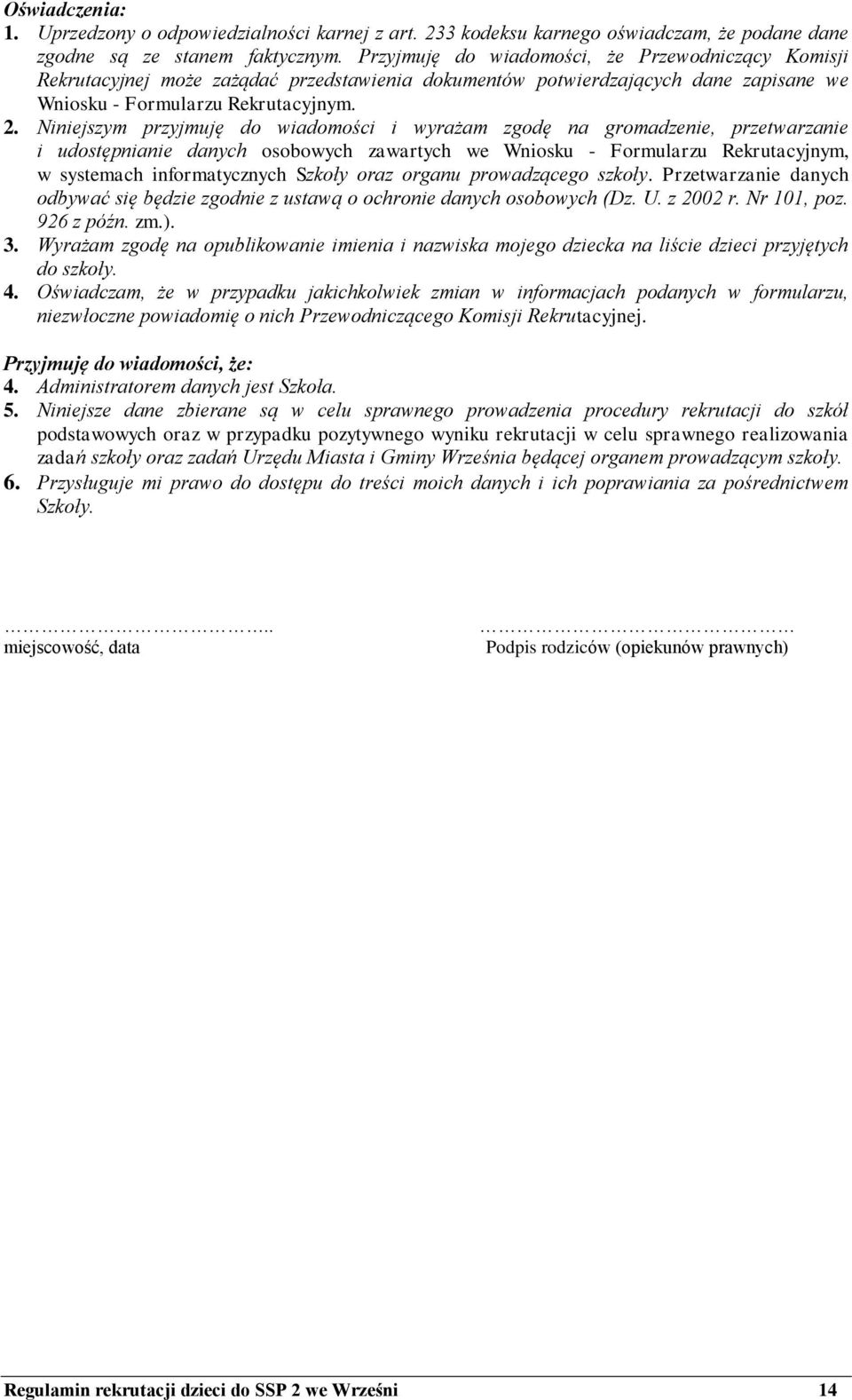 Niniejszym przyjmuję do wiadomości i wyrażam zgodę na gromadzenie, przetwarzanie i udostępnianie danych osobowych zawartych we Wniosku - Formularzu Rekrutacyjnym, w systemach informatycznych Szkoły