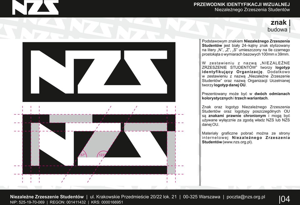 Dodatkowo w zestawieniu z nazwą Niezależne Zrzeszenie Studentów oraz nazwą Organizacji Uczelnianej tworzy logotyp danej OU. Prezentowany może być w dwóch odmianach kolorystycznych i trzech wariantach.