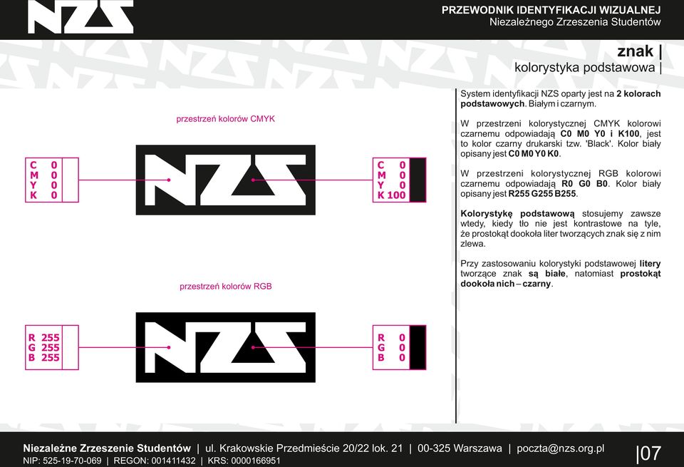 M K 1 W przestrzeni kolorystycznej RGB kolorowi czarnemu odpowiadają R G B. Kolor biały opisany jest R255 G255 B255.