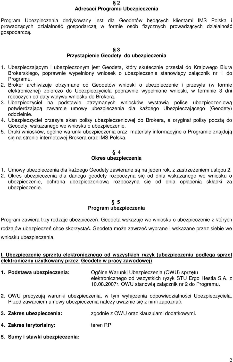 Ubezpieczającym i ubezpieczonym jest Geodeta, który skutecznie przesłał do Krajowego Biura Brokerskiego, poprawnie wypełniony wniosek o ubezpieczenie stanowiący załącznik nr 1 do Programu. 2.