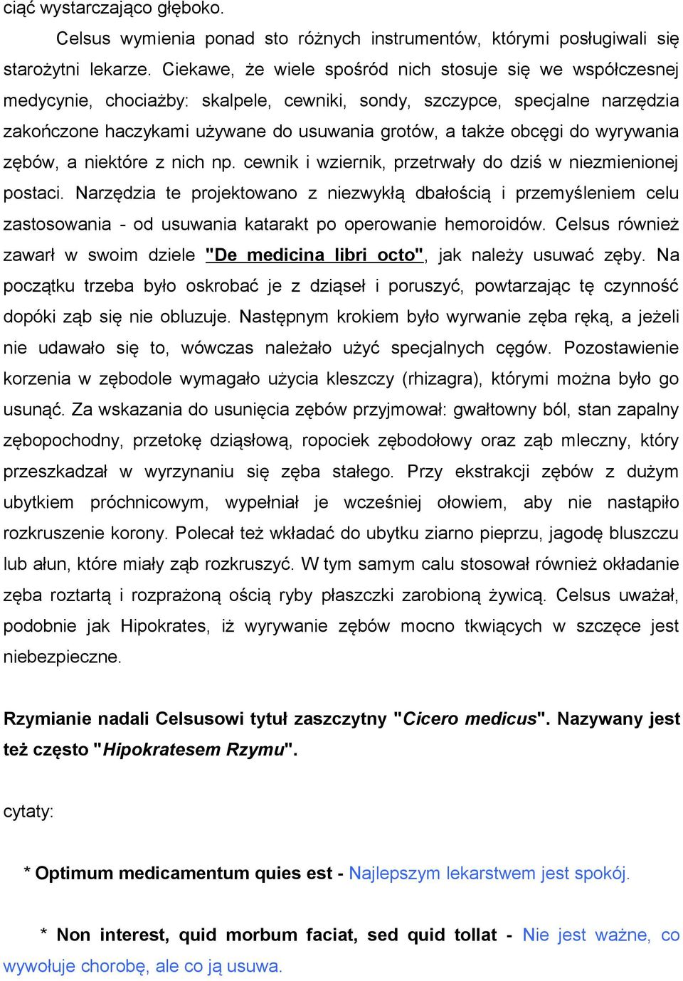 obcęgi do wyrywania zębów, a niektóre z nich np. cewnik i wziernik, przetrwały do dziś w niezmienionej postaci.