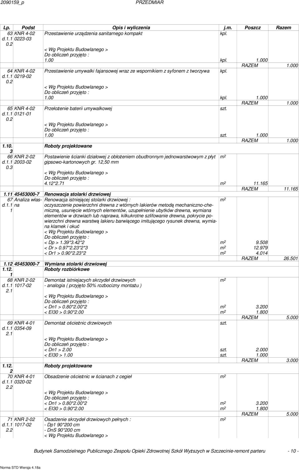 000 PrzełoŜenie baterii umywalkowej szt. 1.00 szt. 1.000 RAZEM 1.000 Roboty projektowane Postawienie ścianki działowej z obłoŝeniem obudtronnym jednowarstwowym z płyt gipsowo-kartonowych gr.