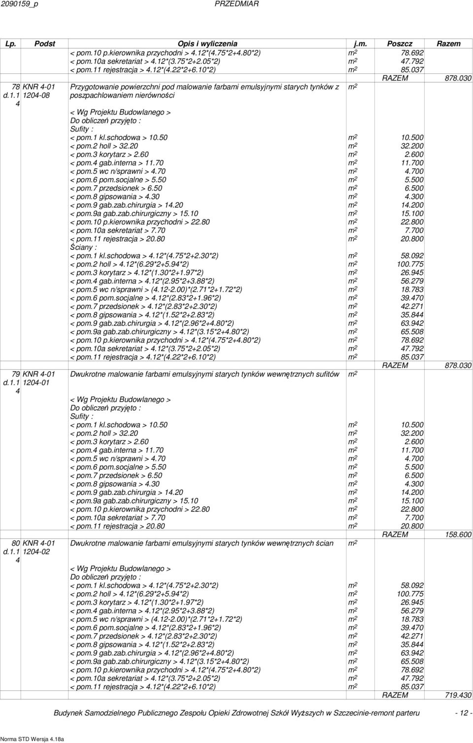 030 78 KNR 4-01 d 1204-08 4 79 KNR 4-01 d 1204-01 4 80 KNR 4-01 d 1204-02 4 Przygotowanie powierzchni pod malowanie farbami emulsyjnymi starych tynków z poszpachlowaniem nierówności Sufity : < pom kl.