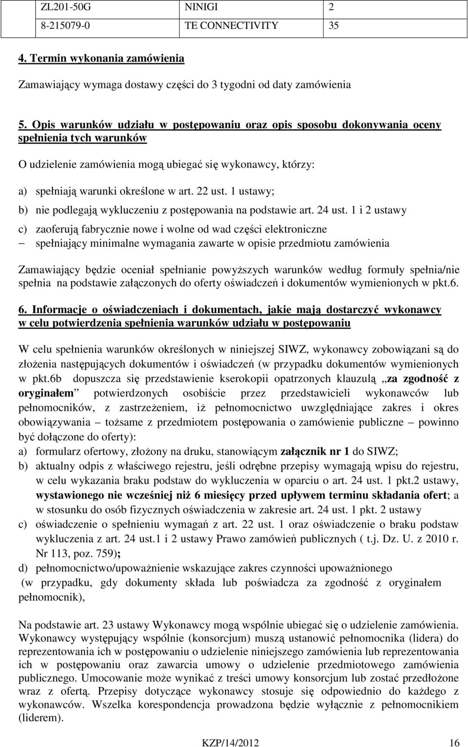 22 ust. 1 ustawy; b) nie podlegają wykluczeniu z postępowania na podstawie art. 24 ust.