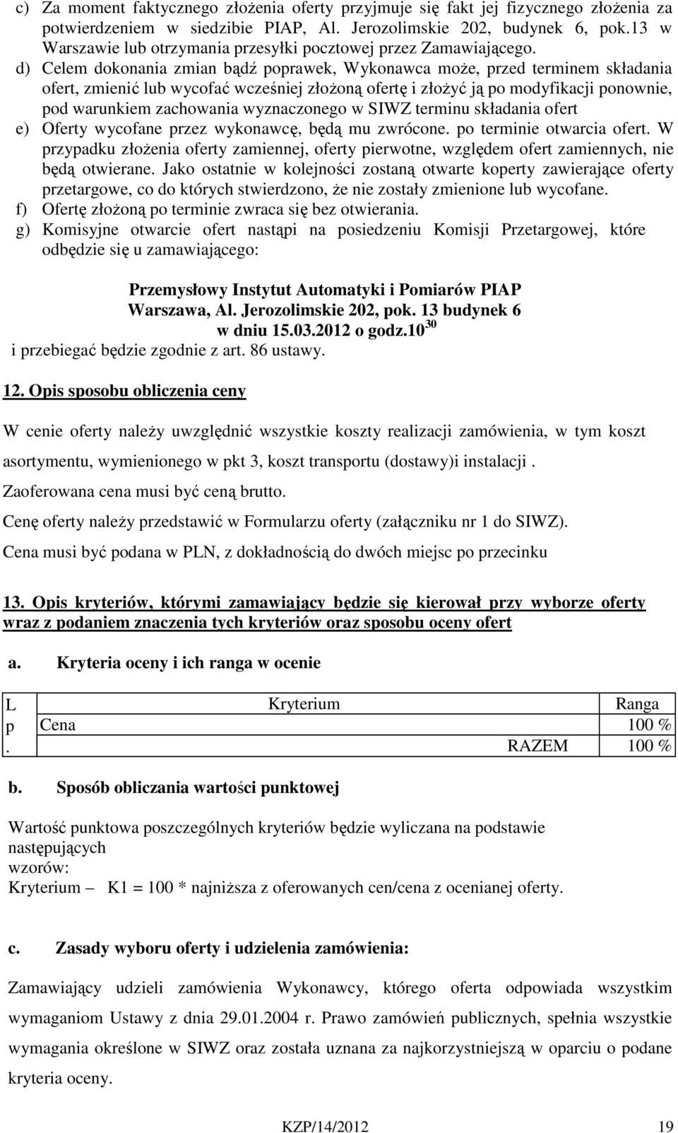 d) Celem dokonania zmian bądź poprawek, Wykonawca może, przed terminem składania ofert, zmienić lub wycofać wcześniej złożoną ofertę i złożyć ją po modyfikacji ponownie, pod warunkiem zachowania