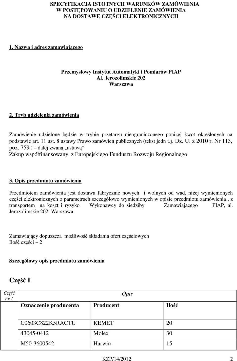 8 ustawy Prawo zamówień publicznych (tekst jedn t.j. Dz. U. z 2010 r. Nr 113, poz. 759.) dalej zwaną ustawą Zakup współfinansowany z Europejskiego Funduszu Rozwoju Regionalnego 3.