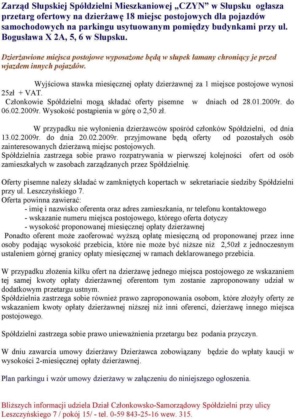 Wyjściowa stawka miesięcznej opłaty dzierżawnej za 1 miejsce postojowe wynosi 25zł + VAT. Członkowie Spółdzielni mogą składać oferty pisemne w dniach od 28.01.2009r.