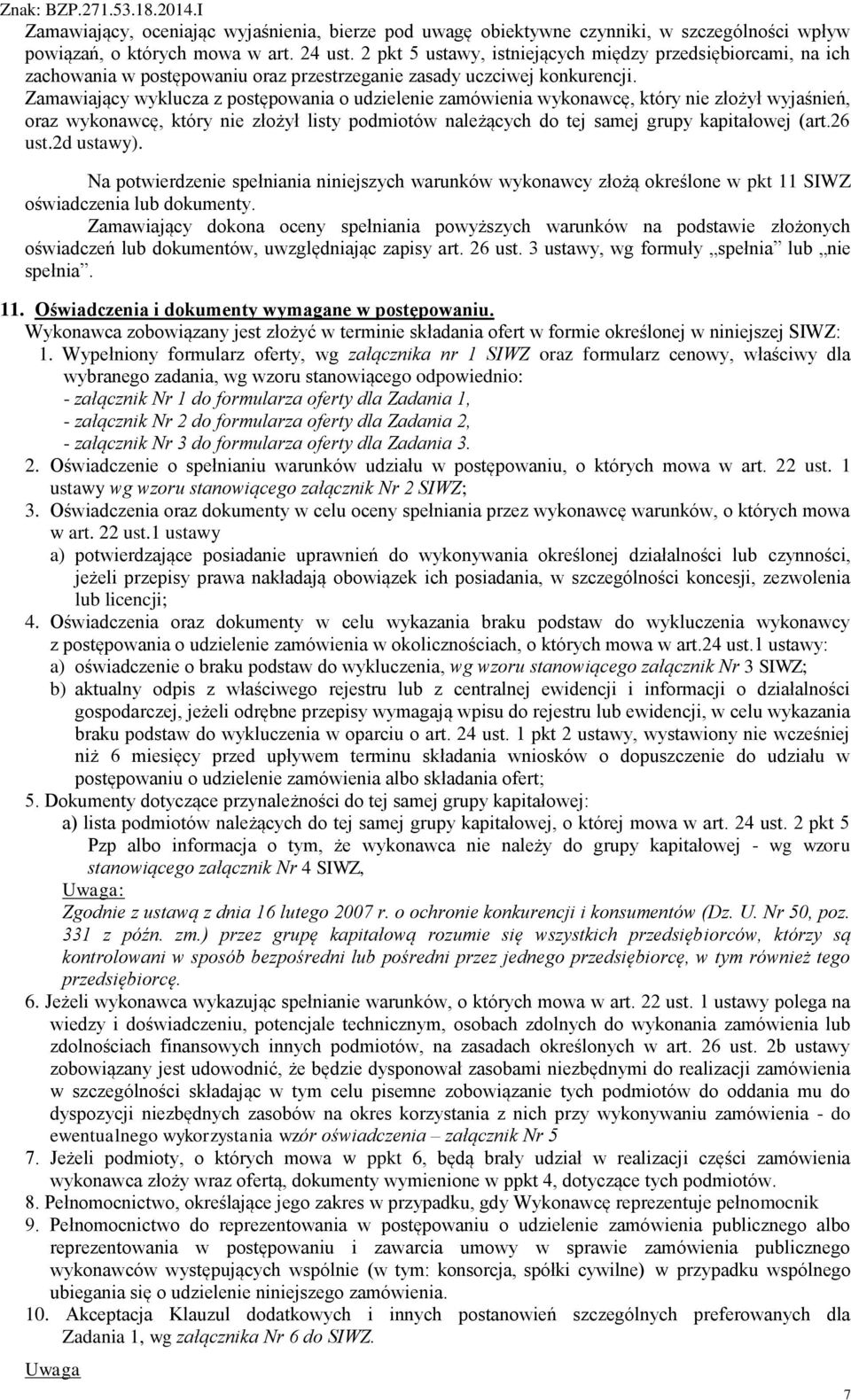 Zamawiający wyklucza z postępowania o udzielenie zamówienia wykonawcę, który nie złożył wyjaśnień, oraz wykonawcę, który nie złożył listy podmiotów należących do tej samej grupy kapitałowej (art.