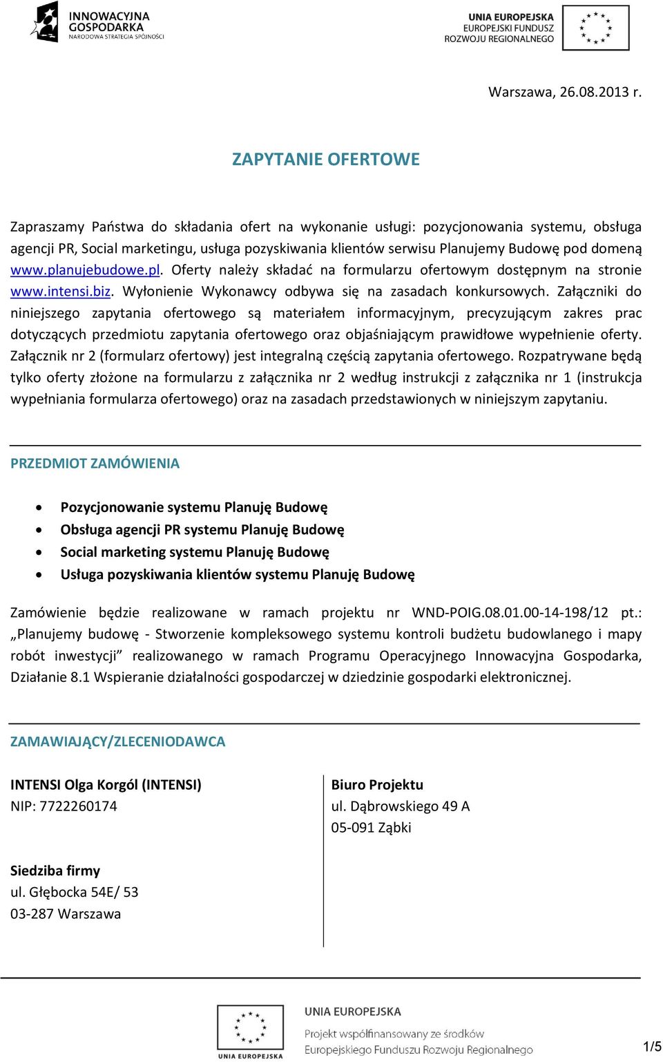 domeną www.planujebudowe.pl. Oferty należy składać na formularzu ofertowym dostępnym na stronie www.intensi.biz. Wyłonienie Wykonawcy odbywa się na zasadach konkursowych.