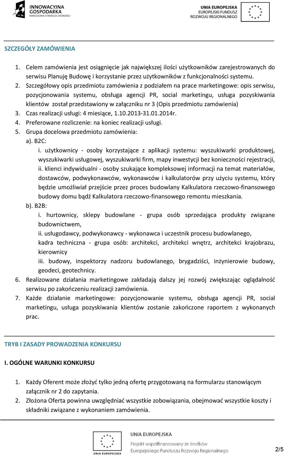 przedstawiony w załączniku nr 3 (Opis przedmiotu zamówienia) 3. Czas realizacji usługi: 4 miesiące, 1.10.2013-31.01.2014r. 4. Preferowane rozliczenie: na koniec realizacji usługi. 5.