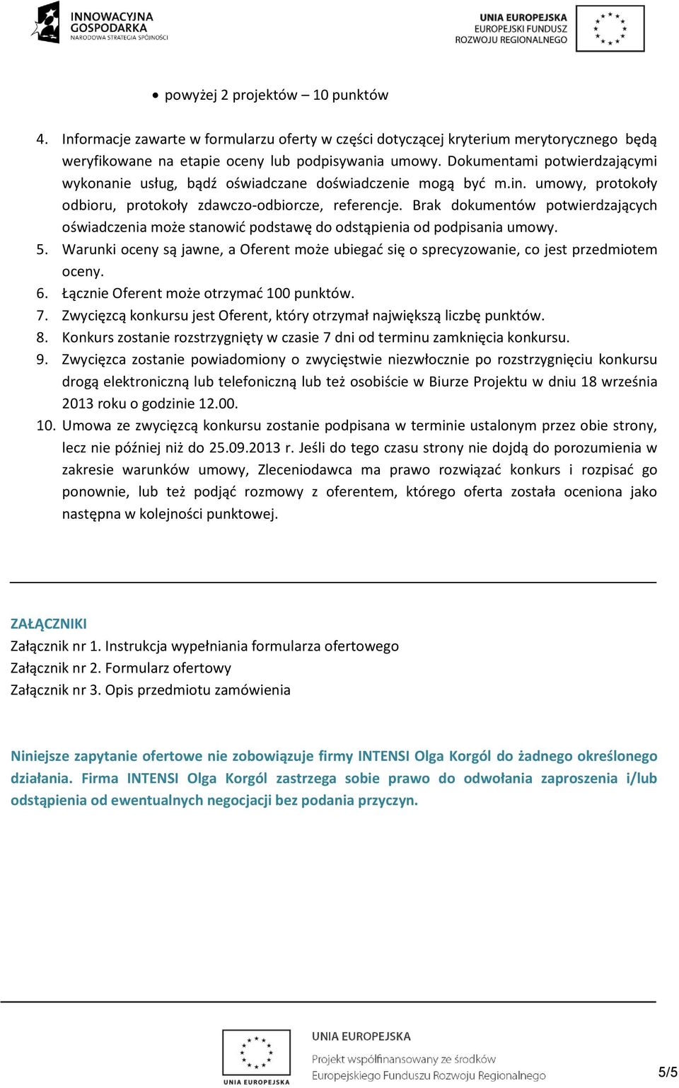 Brak dokumentów potwierdzających oświadczenia może stanowić podstawę do odstąpienia od podpisania umowy. 5.