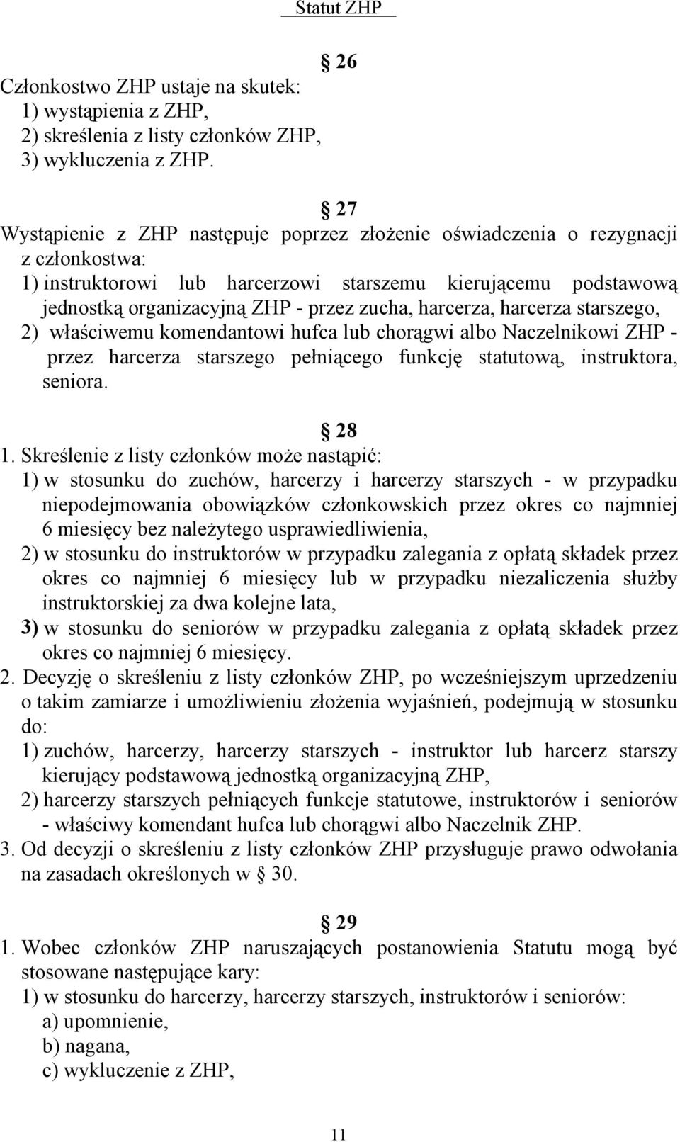 harcerza, harcerza starszego, 2) właściwemu komendantowi hufca lub chorągwi albo Naczelnikowi ZHP - przez harcerza starszego pełniącego funkcję statutową, instruktora, seniora. 28 1.