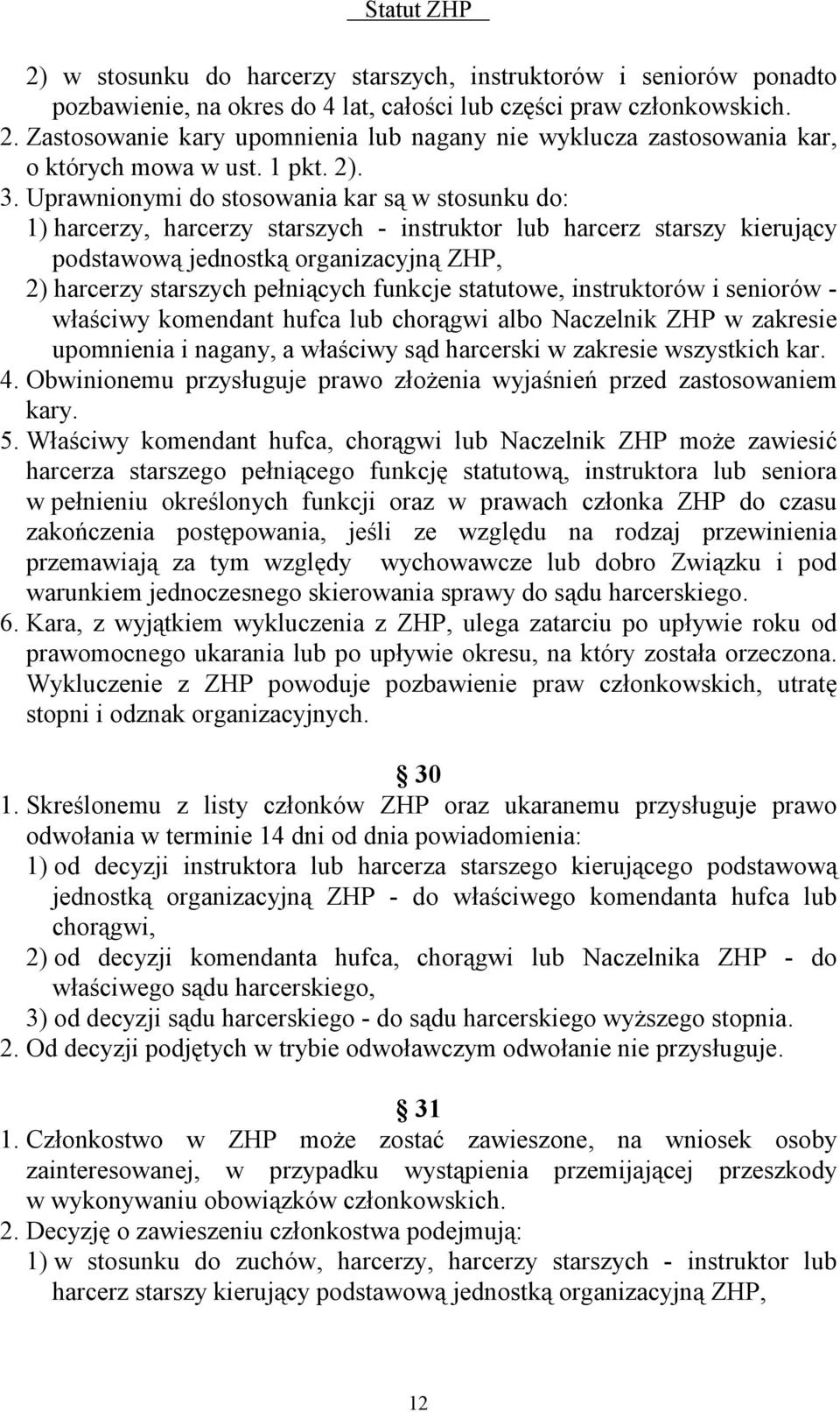 Uprawnionymi do stosowania kar są w stosunku do: 1) harcerzy, harcerzy starszych - instruktor lub harcerz starszy kierujący podstawową jednostką organizacyjną ZHP, 2) harcerzy starszych pełniących