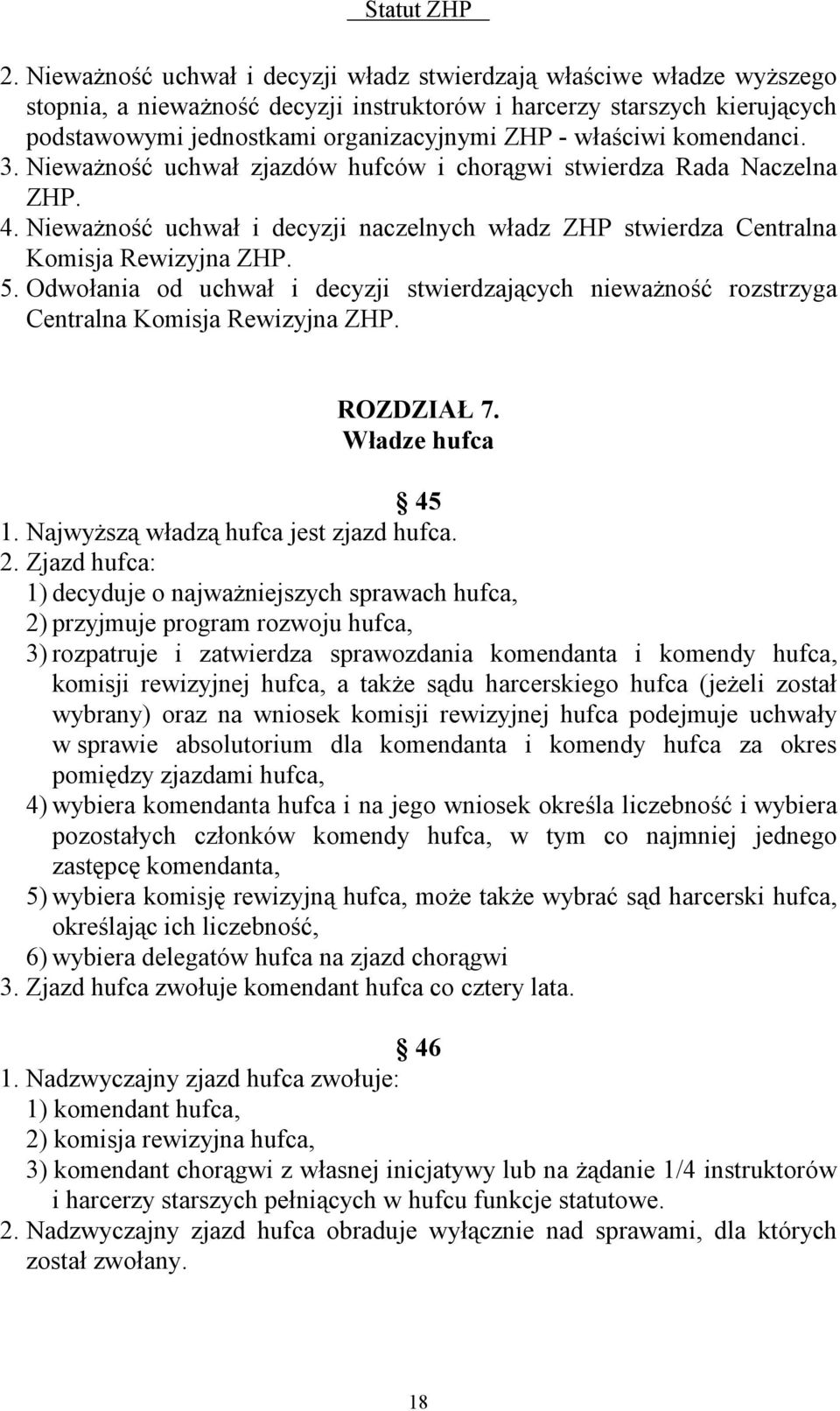 Odwołania od uchwał i decyzji stwierdzających nieważność rozstrzyga Centralna Komisja Rewizyjna ZHP. ROZDZIAŁ 7. Władze hufca 45 1. Najwyższą władzą hufca jest zjazd hufca. 2.