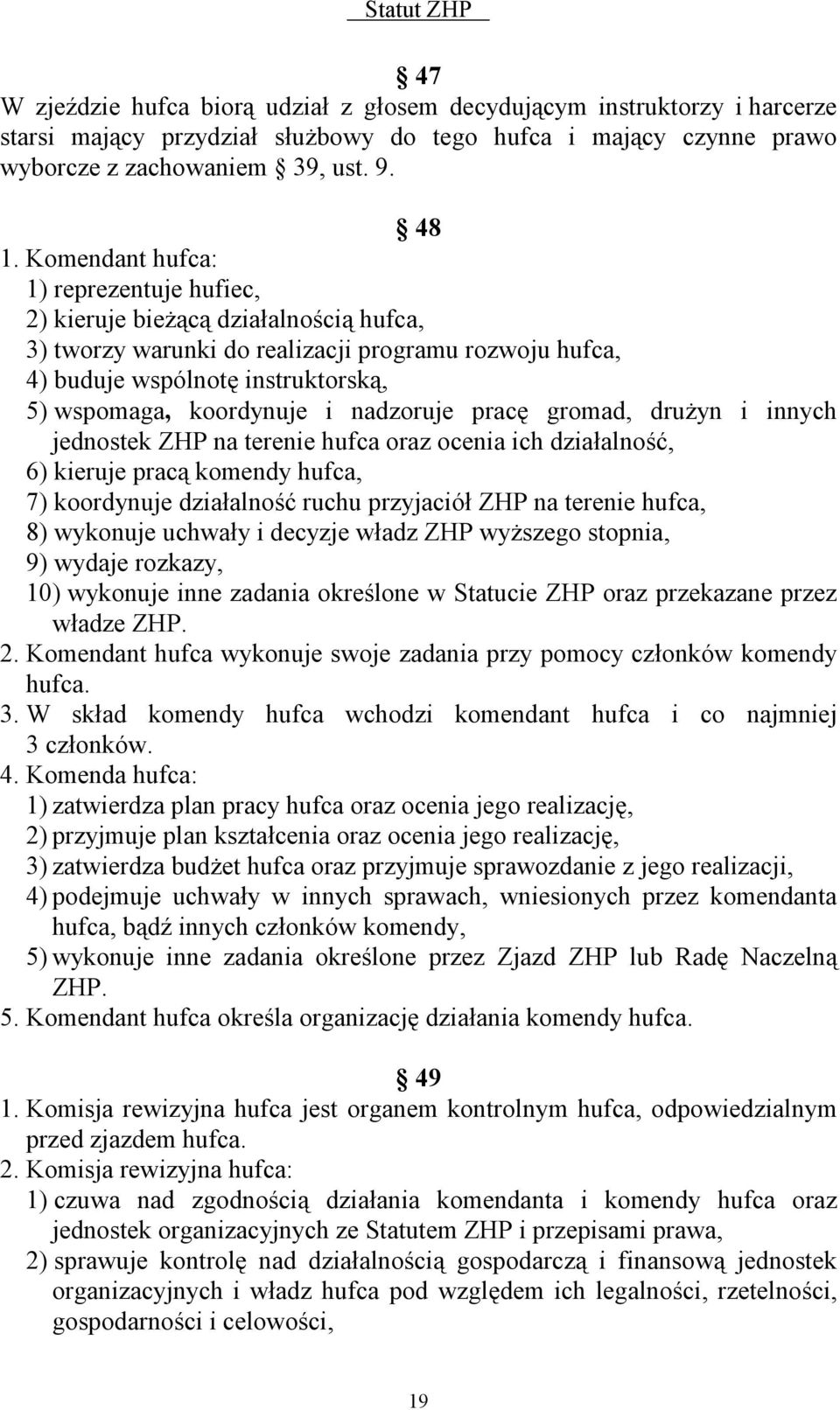 nadzoruje pracę gromad, drużyn i innych jednostek ZHP na terenie hufca oraz ocenia ich działalność, 6) kieruje pracą komendy hufca, 7) koordynuje działalność ruchu przyjaciół ZHP na terenie hufca, 8)