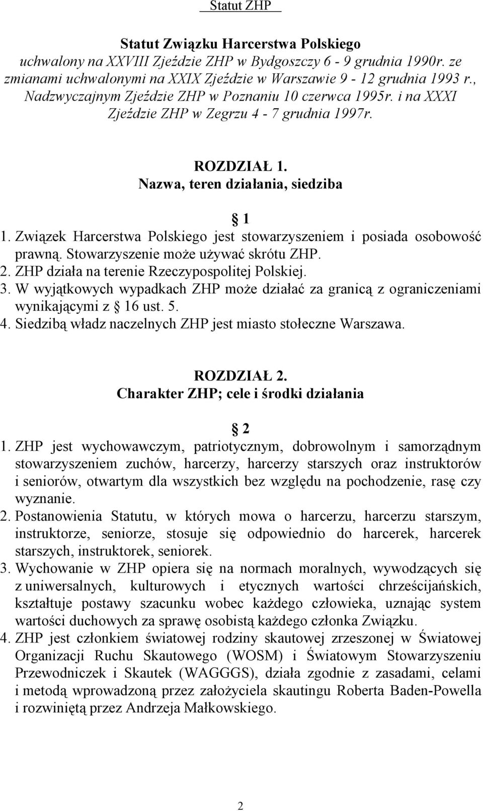 Związek Harcerstwa Polskiego jest stowarzyszeniem i posiada osobowość prawną. Stowarzyszenie może używać skrótu ZHP. 2. ZHP działa na terenie Rzeczypospolitej Polskiej. 3.