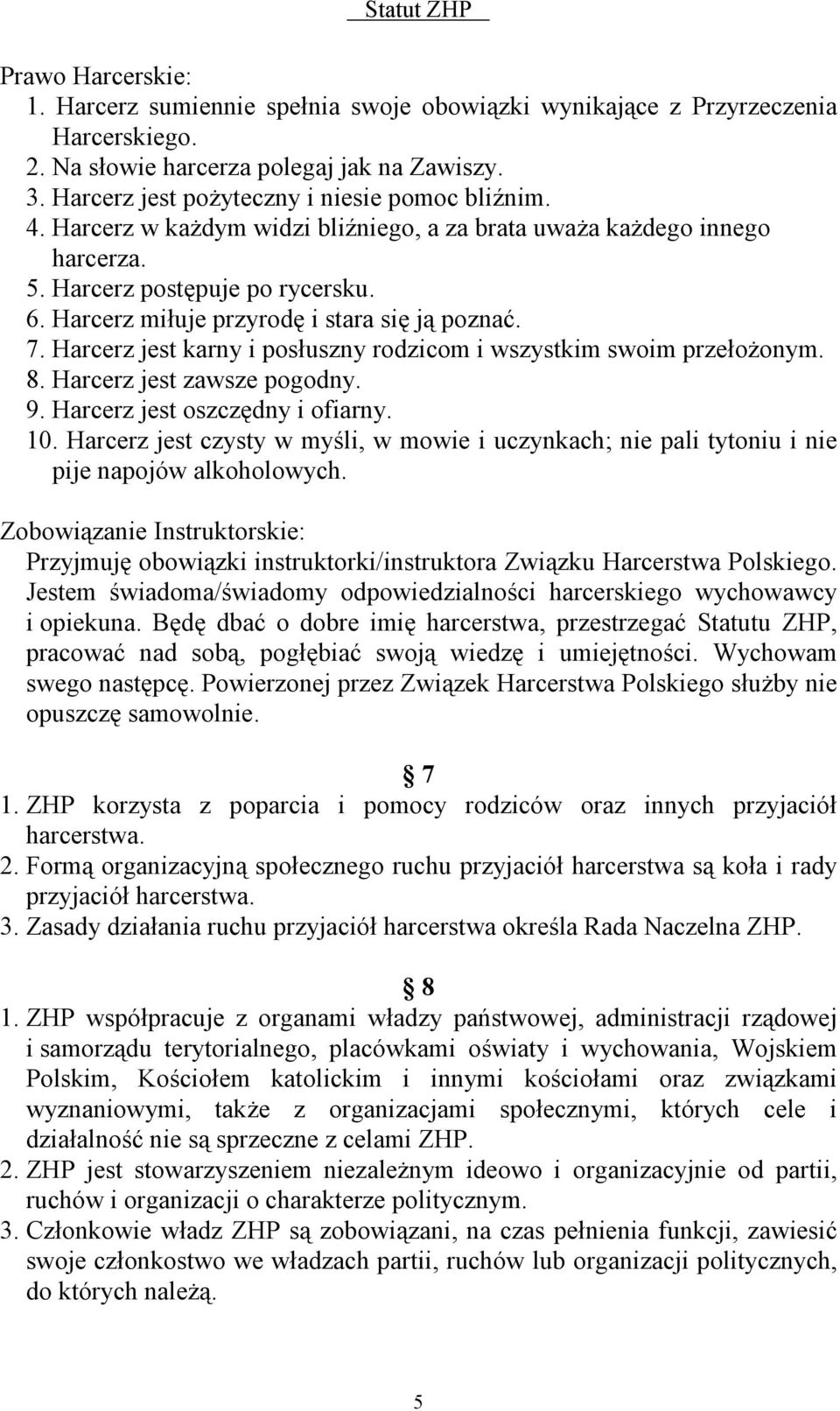 Harcerz jest karny i posłuszny rodzicom i wszystkim swoim przełożonym. 8. Harcerz jest zawsze pogodny. 9. Harcerz jest oszczędny i ofiarny. 10.