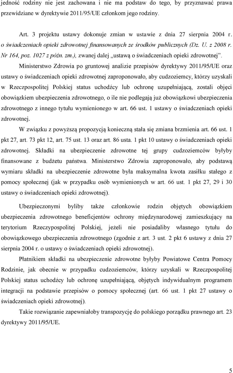 Ministerstwo Zdrowia po gruntowej analizie przepisów dyrektywy 2011/95/UE oraz ustawy o świadczeniach opieki zdrowotnej zaproponowało, aby cudzoziemcy, którzy uzyskali w Rzeczpospolitej Polskiej