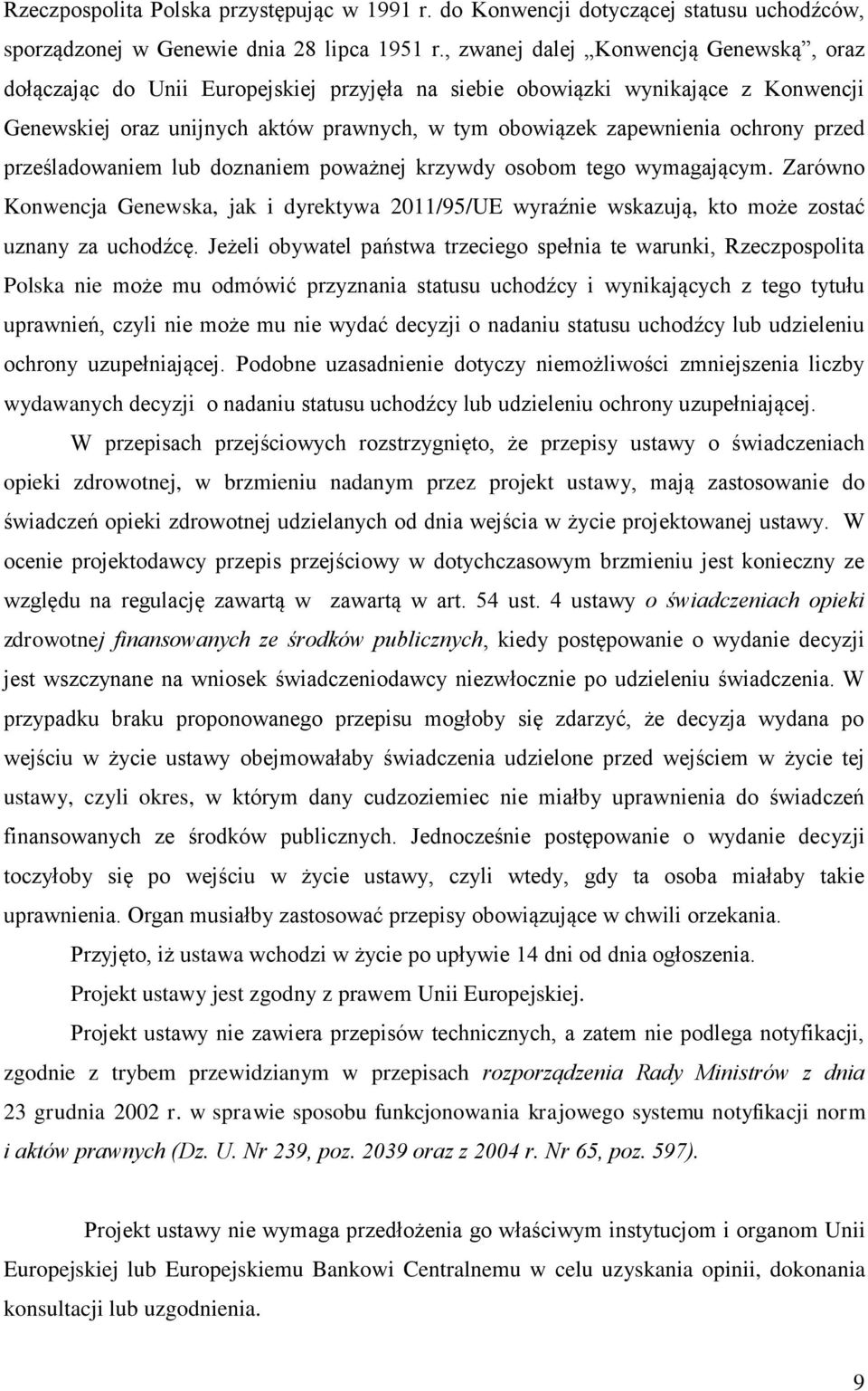 ochrony przed prześladowaniem lub doznaniem poważnej krzywdy osobom tego wymagającym. Zarówno Konwencja Genewska, jak i dyrektywa 2011/95/UE wyraźnie wskazują, kto może zostać uznany za uchodźcę.