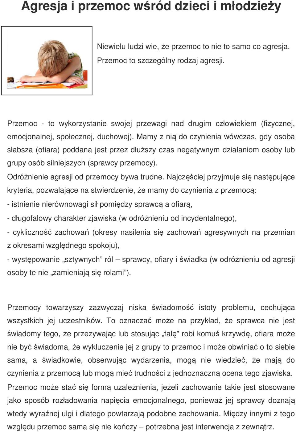 Mamy z nią do czynienia wówczas, gdy osoba słabsza (ofiara) poddana jest przez dłuższy czas negatywnym działaniom osoby lub grupy osób silniejszych (sprawcy przemocy).