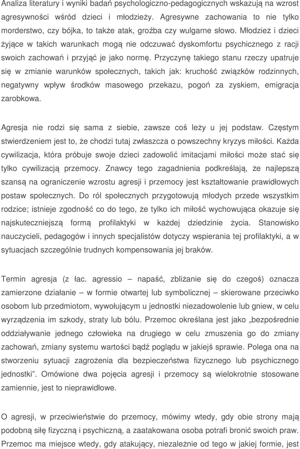 Młodzież i dzieci żyjące w takich warunkach mogą nie odczuwać dyskomfortu psychicznego z racji swoich zachowań i przyjąć je jako normę.