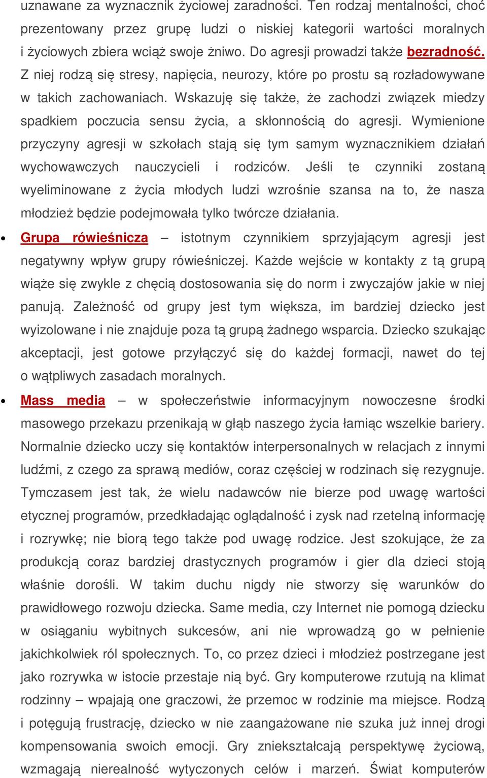 Wskazuję się także, że zachodzi związek miedzy spadkiem poczucia sensu życia, a skłonnością do agresji.