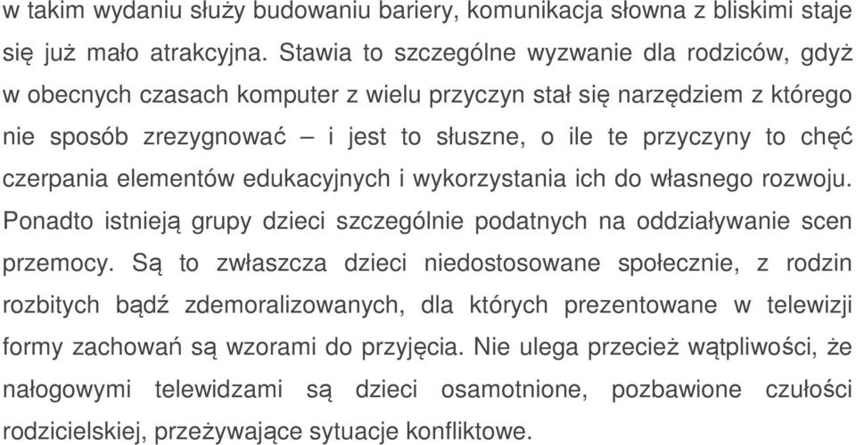 czerpania elementów edukacyjnych i wykorzystania ich do własnego rozwoju. Ponadto istnieją grupy dzieci szczególnie podatnych na oddziaływanie scen przemocy.