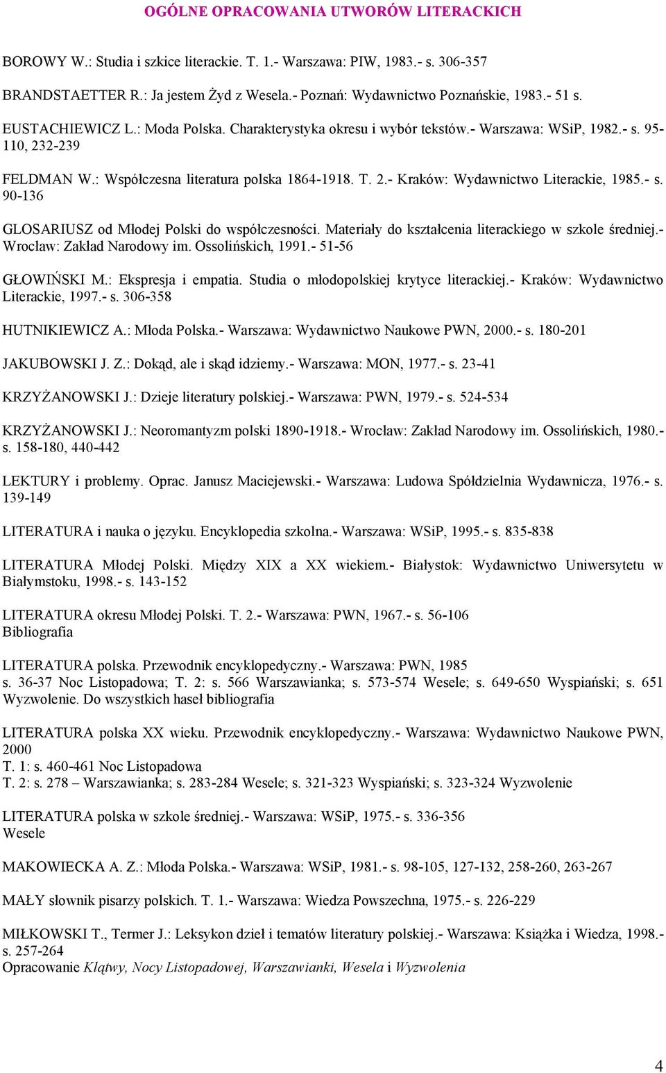 - s. 90-136 GLOSARIUSZ od Młodej Polski do współczesności. Materiały do kształcenia literackiego w szkole średniej.- Wrocław: Zakład Narodowy im. Ossolińskich, 1991.- 51-56 GŁOWIŃSKI M.