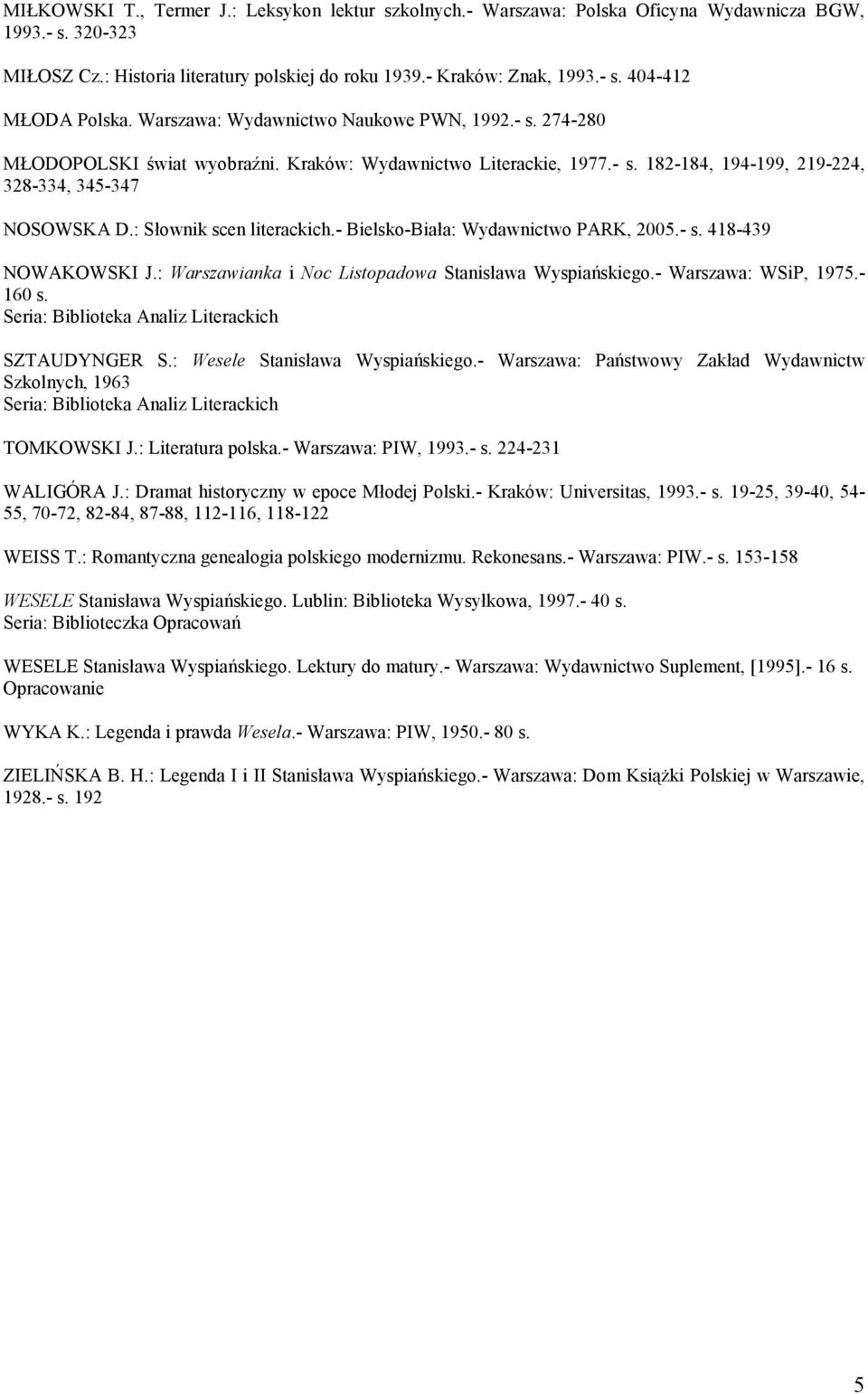 : Słownik scen literackich.- Bielsko-Biała: Wydawnictwo PARK, 2005.- s. 418-439 NOWAKOWSKI J.: Warszawianka i Noc Listopadowa Stanisława Wyspiańskiego.- Warszawa: WSiP, 1975.- 160 s.