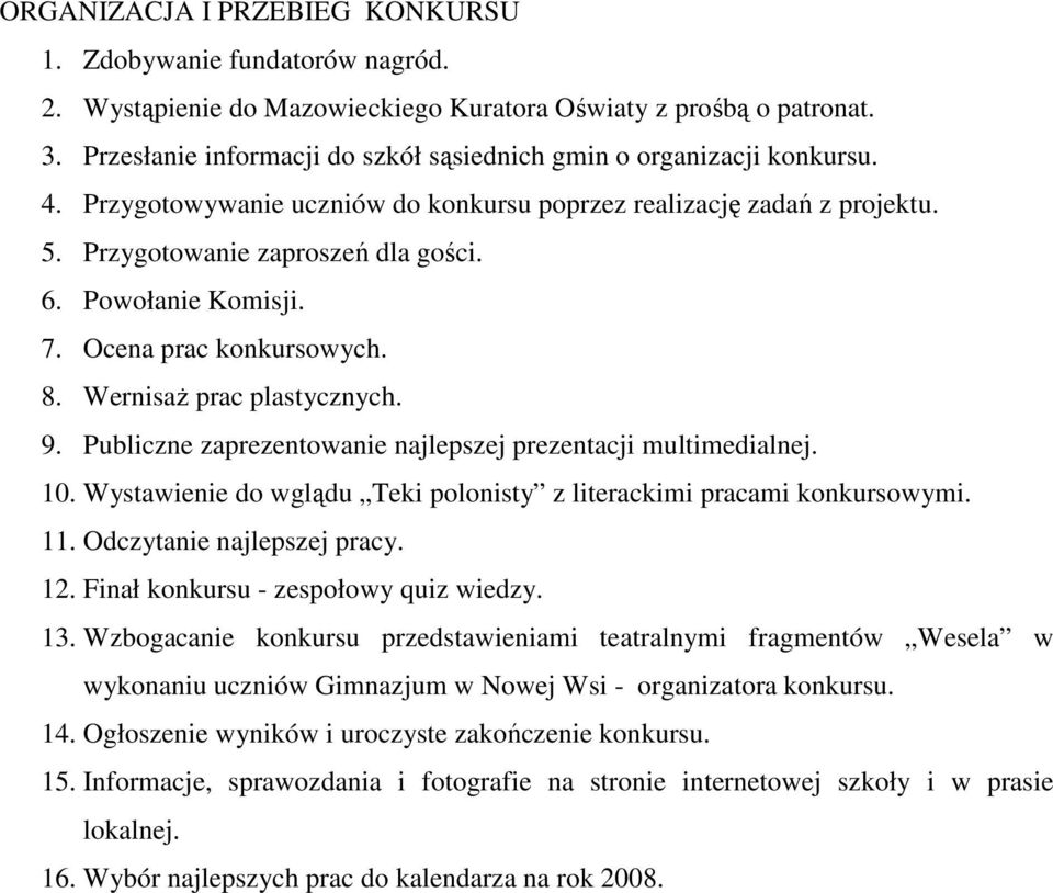 Powołanie Komisji. 7. Ocena prac konkursowych. 8. WernisaŜ prac plastycznych. 9. Publiczne zaprezentowanie najlepszej prezentacji multimedialnej. 10.