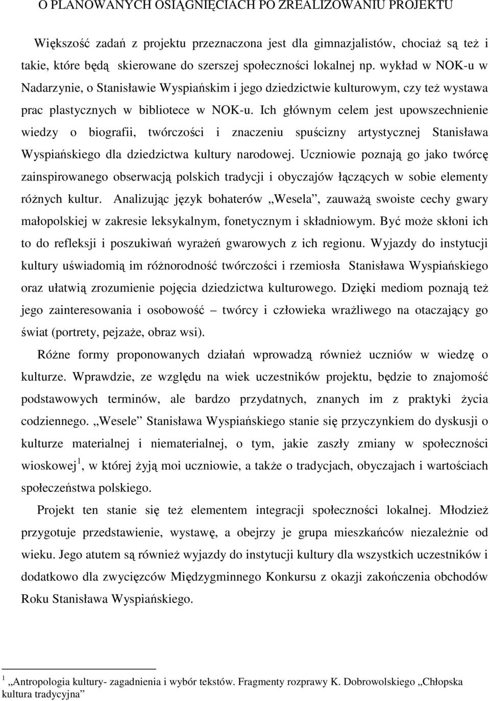 Ich głównym celem jest upowszechnienie wiedzy o biografii, twórczości i znaczeniu spuścizny artystycznej Stanisława Wyspiańskiego dla dziedzictwa kultury narodowej.