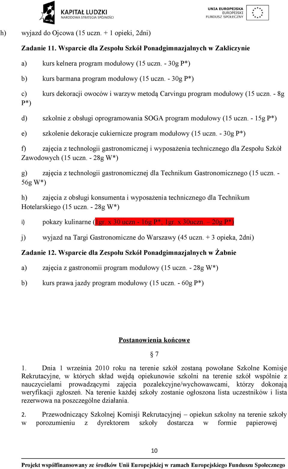 - 8g P*) d) szkolnie z obsługi oprogramowania SOGA program modułowy (15 uczn. - 15g P*) e) szkolenie dekoracje cukiernicze program modułowy (15 uczn.