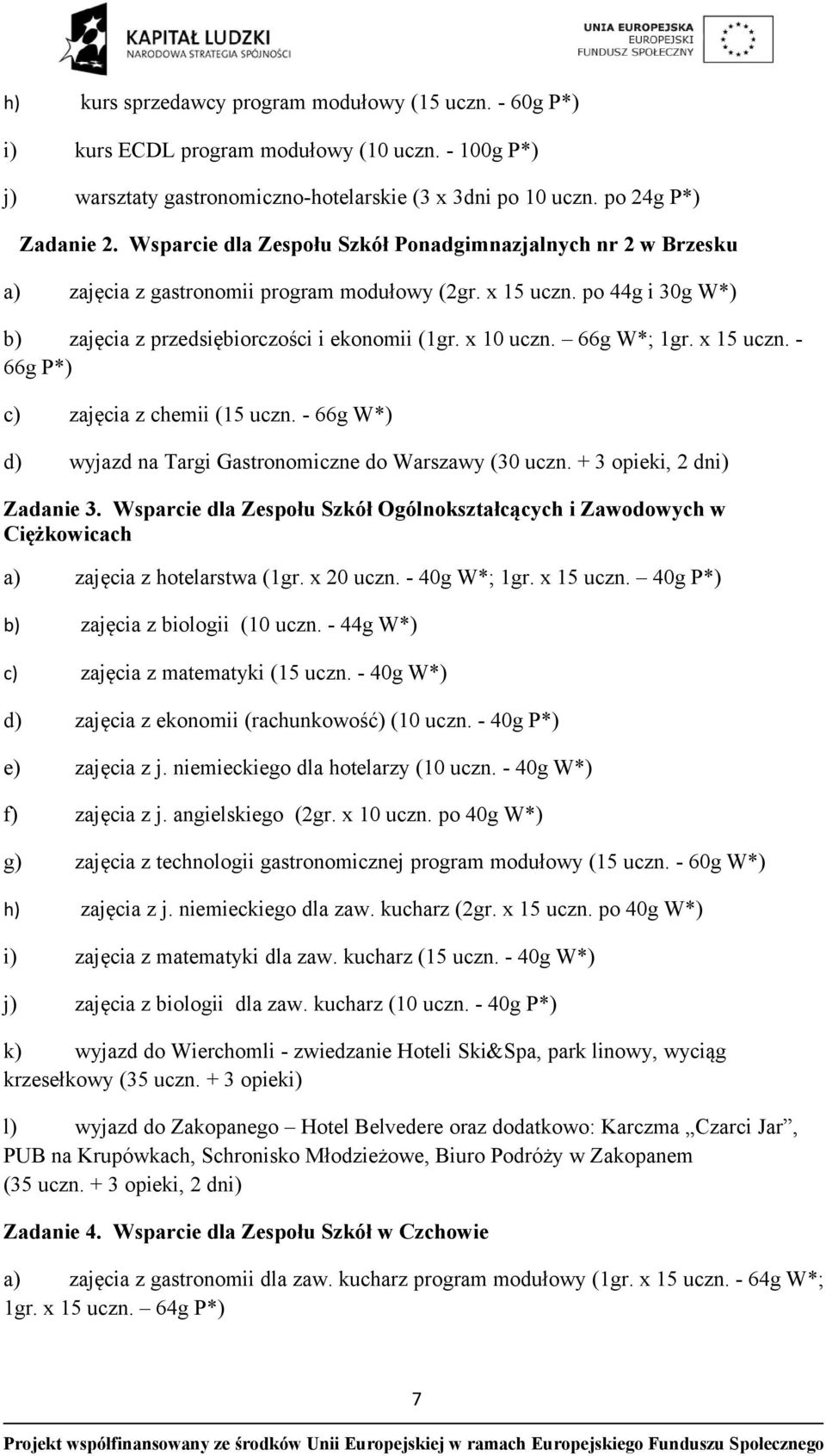 66g W*; 1gr. x 15 uczn. - 66g P*) c) zajęcia z chemii (15 uczn. - 66g W*) d) wyjazd na Targi Gastronomiczne do Warszawy (30 uczn. + 3 opieki, 2 dni) Zadanie 3.