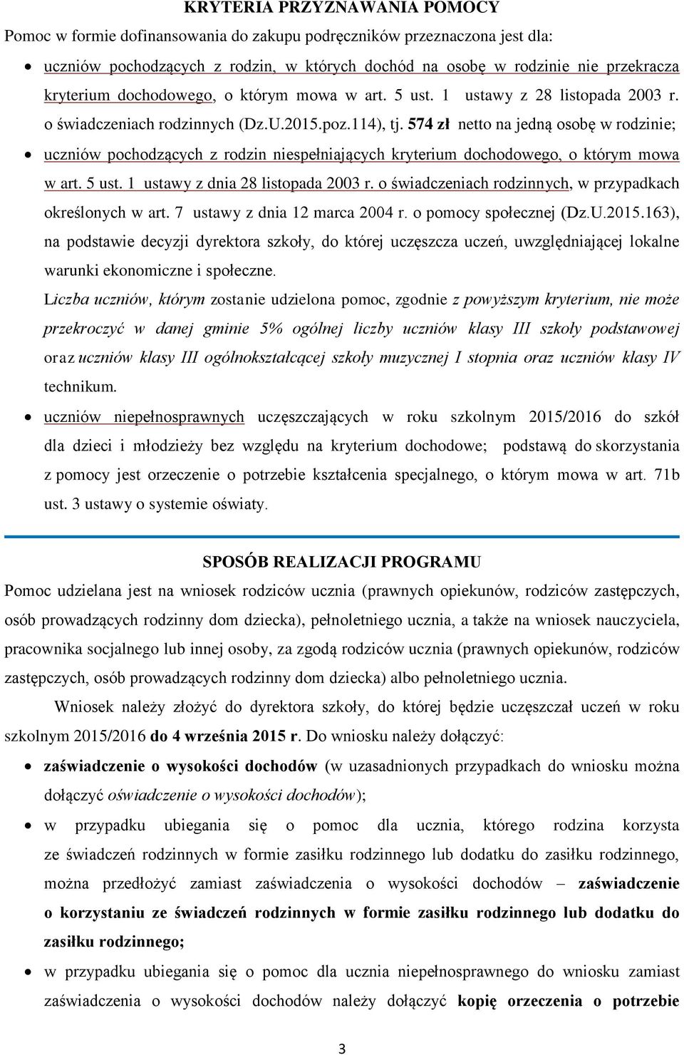 574 zł netto na jedną osobę w rodzinie; uczniów pochodzących z rodzin niespełniających kryterium chowego, o którym mowa w art. 5 ust. 1 ustawy z dnia 28 listopada 2003 r.