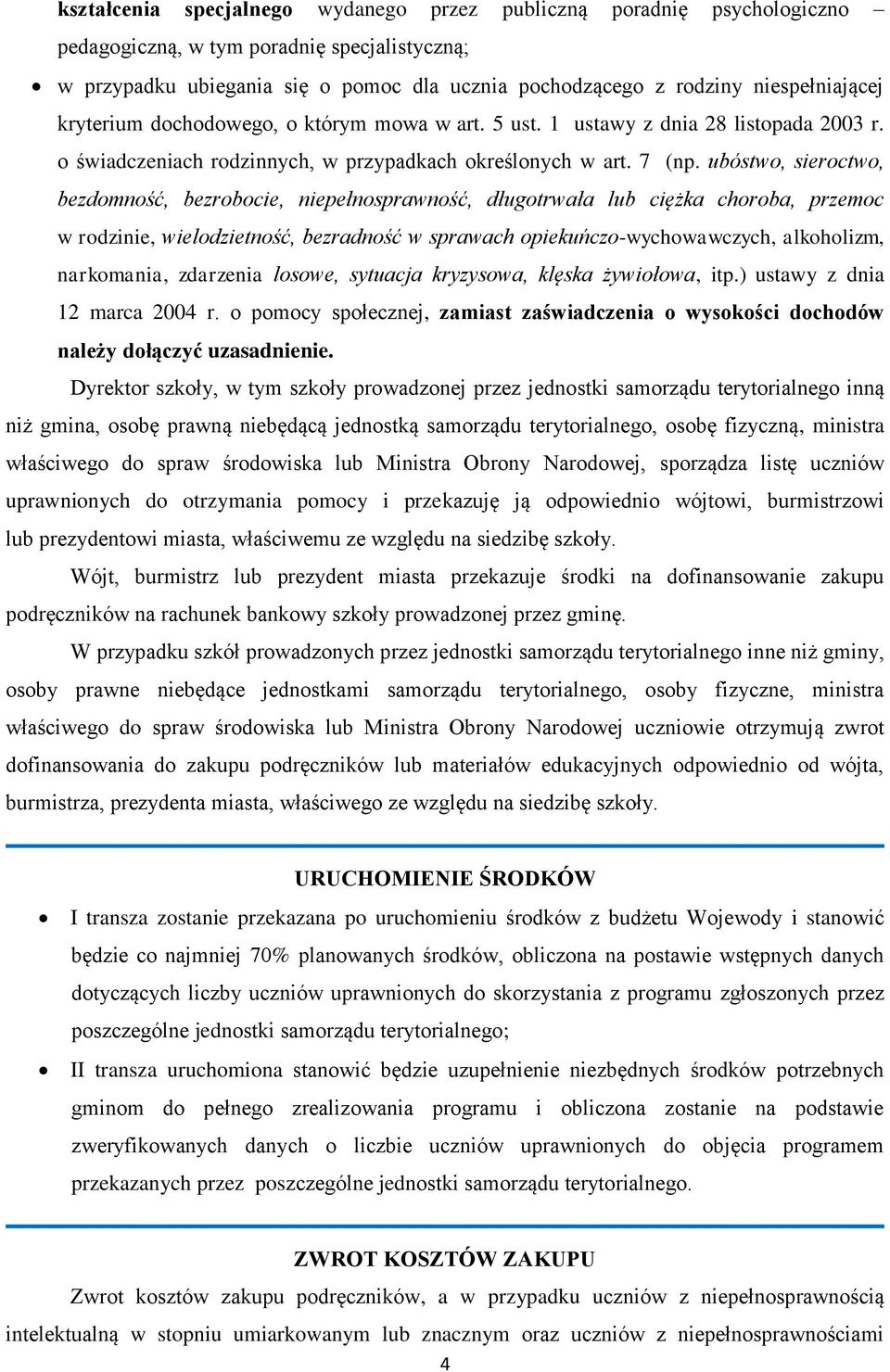 ubóstwo, sieroctwo, bezmność, bezrobocie, niepełnosprawność, długotrwała lub ciężka choroba, przemoc w rodzinie, wielodzietność, bezradność w sprawach opiekuńczo-wychowawczych, alkoholizm,