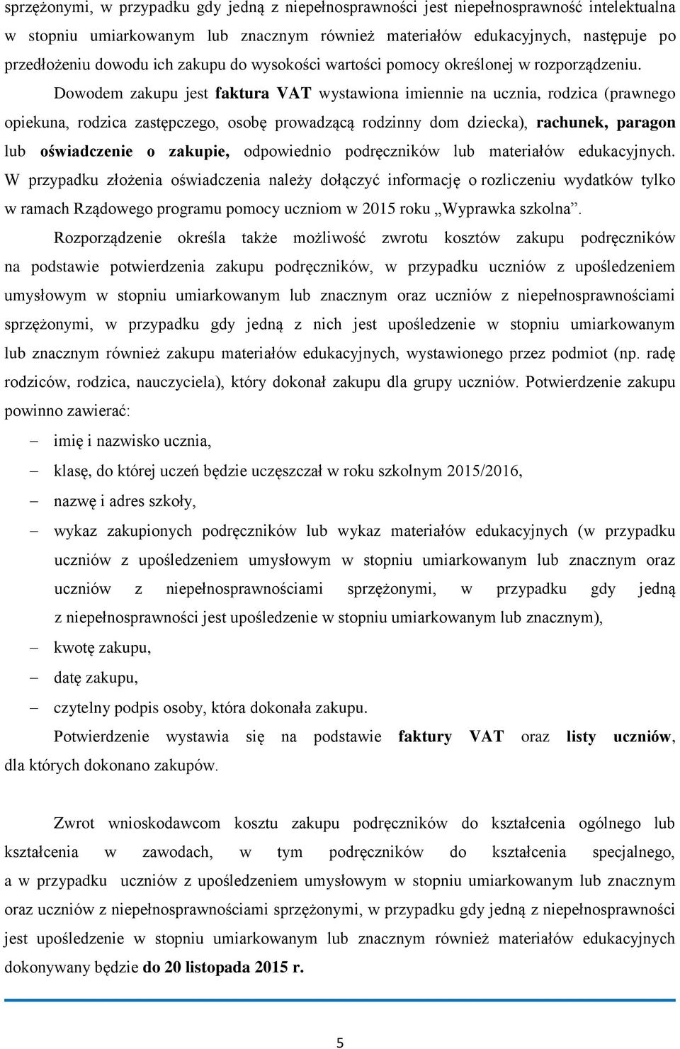 Dowodem zakupu jest faktura VAT wystawiona imiennie na ucznia, rodzica (prawnego opiekuna, rodzica zastępczego, osobę prowadzącą rodzinny m dziecka), rachunek, paragon lub oświadczenie o zakupie,