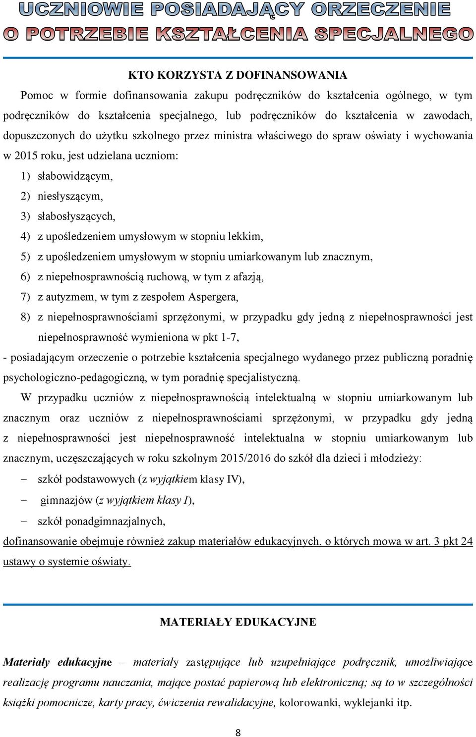 stopniu lekkim, 5) z upośledzeniem umysłowym w stopniu umiarkowanym lub znacznym, 6) z niepełnosprawnością ruchową, w tym z afazją, 7) z autyzmem, w tym z zespołem Aspergera, 8) z