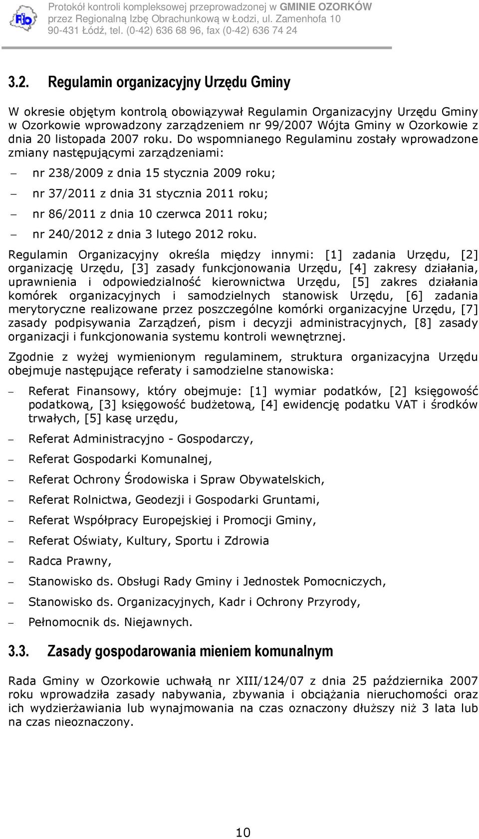 Do wspomnianego Regulaminu zostały wprowadzone zmiany następującymi zarządzeniami: nr 238/2009 z dnia 15 stycznia 2009 roku; nr 37/2011 z dnia 31 stycznia 2011 roku; nr 86/2011 z dnia 10 czerwca 2011